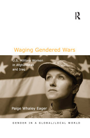 Waging Gendered Wars (U.S. Military Women in Afghanistan and Iraq) by Paige Whaley Eager, 9780367605421