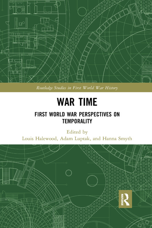 War Time (First World War Perspectives on Temporality) by Louis Halewood, Adam Luptak, Hanna Smyth, 9780367588922