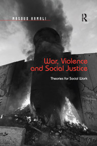 War, Violence and Social Justice (Theories for Social Work) by Masoud Kamali, 9780367599294
