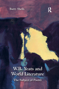 W.B. Yeats and World Literature (The Subject of Poetry) by Barry Sheils, 9780367880071