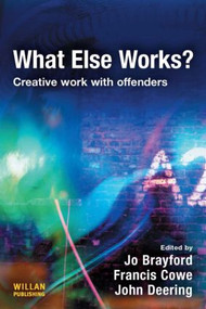 What Else Works? (Creative Work with Offenders) by Jo Brayford, Francis B Cowe, John Deering, 9781843927662