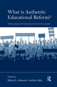 What Is Authentic Educational Reform? (Pushing Against the Compassionate Conservative Agenda) by Helen L. Johnson, Arthur Salz, 9781138987050