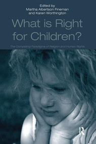 What Is Right for Children? (The Competing Paradigms of Religion and Human Rights) by Karen Worthington, Martha Albertson Fineman, 9781138251083