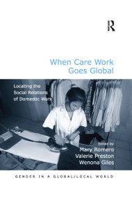 When Care Work Goes Global (Locating the Social Relations of Domestic Work) by Mary Romero, Valerie Preston, Wenona Giles, 9780367600471