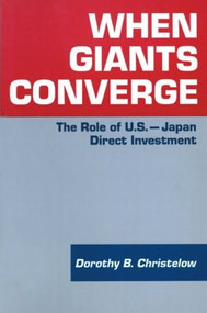 When Giants Converge (Role of US-Japan Direct Investment) by Dorothy B. Christelow, 9781563241154