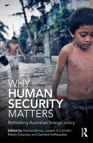Why Human Security Matters (Rethinking Australian foreign policy) by Dennis Altman, Joseph A. Camilleri, Robyn Eckersley, Gerhard Hoffstaedter, 9781743312025