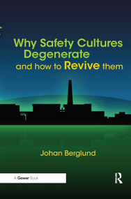 Why Safety Cultures Degenerate (And How To Revive Them) by Johan Berglund, 9780367606015