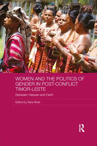 Women and the Politics of Gender in Post-Conflict Timor-Leste (Between Heaven and Earth) by Sara Niner, 9780815357612