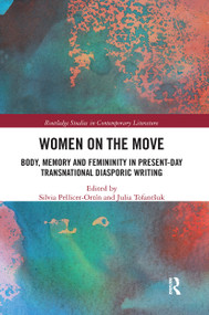 Women on the Move (Body, Memory and Femininity in Present-Day Transnational Diasporic Writing) by Silvia Pellicer-Ortín, Julia Tofantshuk, 9780367666033