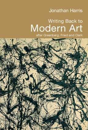 Writing Back to Modern Art (After Greenberg, Fried and Clark) by Jonathan Harris, 9780415324298