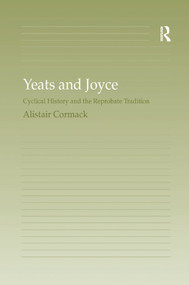 Yeats and Joyce (Cyclical History and the Reprobate Tradition) by Alistair Cormack, 9781138376175