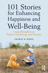 101 Stories for Enhancing Happiness and Well-Being (Using Metaphors in Positive Psychology and Therapy) - 9781138935839 by George W. Burns, 9781138935839