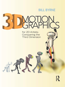 3D Motion Graphics for 2D Artists (Conquering the Third Dimension) by Bill Byrne, 9780240815336