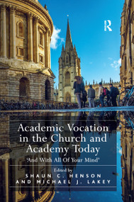 Academic Vocation in the Church and Academy Today ('And With All Of Your Mind') - 9781138592445 by Shaun C. Henson, Michael J. Lakey, 9781138592445