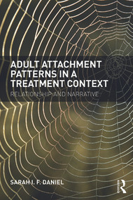 Adult Attachment Patterns in a Treatment Context (Relationship and narrative) by Sarah Daniel, 9780415718745