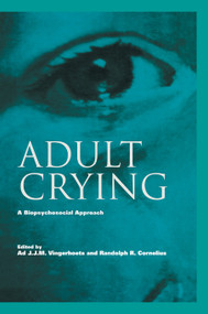 Adult Crying (A Biopsychosocial Approach) by Ad J.J.M. Vingerhoets, Randolph R. Cornelius, 9780415645720