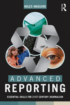 Advanced Reporting (Essential Skills for 21st Century Journalism) by Miles Maguire, 9780415824286
