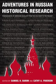 Adventures in Russian Historical Research (Reminiscences of American Scholars from the Cold War to the Present) by Samuel H. Baron, Cathy Frierson, 9780765611970