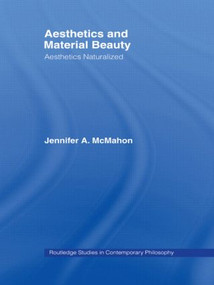 Aesthetics and Material Beauty (Aesthetics Naturalized) by Jennifer A. McMahon, 9780415874250