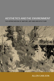 Aesthetics and the Environment (The Appreciation of Nature, Art and Architecture) by Allen Carlson, 9780415301053