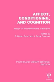 Affect, Conditioning, and Cognition (PLE: Emotion) (Essays on the Determinants of Behavior) by J. Bruce Overmier, F. Robert Brush, 9781138823105
