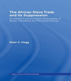 The African Slave Trade and Its Suppression (A Classified and Annotated Bibliography of Books, Pamphlets and Periodical) by Peter Hogg, 9781138966284