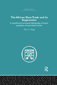 African Slave Trade and Its Suppression (A Classified and Annotated Bibliography of Books, Pamphlets and Periodical Articles) by Peter C. Hogg, 9781138865099