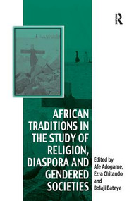 African Traditions in the Study of Religion, Diaspora and Gendered Societies - 9781138250697 by Ezra Chitando, Afe Adogame, 9781138250697