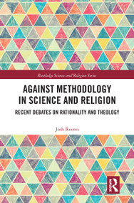 Against Methodology in Science and Religion (Recent Debates on Rationality and Theology) by Josh Reeves, 9780367585815