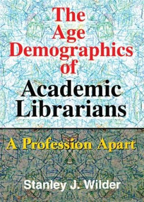 The Age Demographics of Academic Librarians (A Profession Apart) by Stanley Wilder, 9780789009517