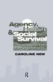Agency, Health And Social Survival (The Ecopolitics Of Rival Psychologies) by Caroline New, 9780748402472