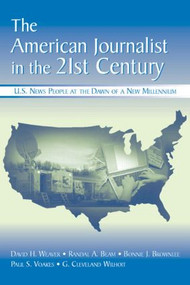 The American Journalist in the 21st Century (U.S. News People at the Dawn of a New Millennium) by David H. Weaver, Randal A. Beam, Bonnie J. Brownlee, Paul S. Voakes, G. Cleveland Wilhoit, 9780805853834