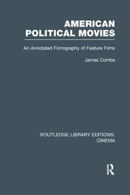 American Political Movies (An Annotated Filmography of Feature Films) by James Combs, 9781138990388