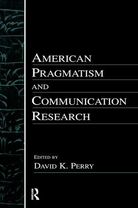American Pragmatism and Communication Research by David K. Perry, 9781138966581