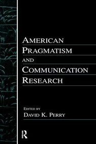 American Pragmatism and Communication Research by David K. Perry, 9781138966581