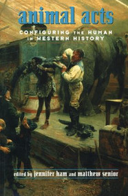 Animal Acts (Configuring the Human in Western History) by Jennifer Ham, Matthew Senior, 9780415916103