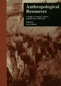 Anthropological Resources (A Guide to Archival, Library, and Museum Collections) by Lee S. Dutton, 9781138963603