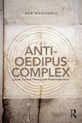 The Anti-Oedipus Complex (Lacan, Critical Theory and Postmodernism) by Rob Weatherill, 9781138692350