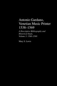 Antonio Gardano, Venetian Music Printer, 1538-1569 by Mary Lewis, 9780824084561
