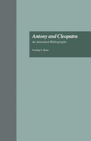 Antony and Cleopatra (An Annotated Bibliography) by Yashdip S. Bains, 9781138864191