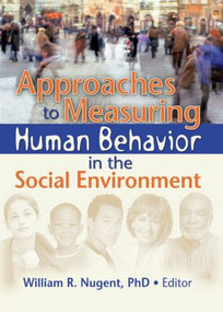 Approaches to Measuring Human Behavior in the Social Environment by William R. Nugent, 9780789030832