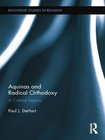 Aquinas and Radical Orthodoxy (A Critical Inquiry) by Paul DeHart, 9781138809529