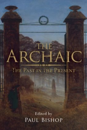 The Archaic (The Past in the Present) by Paul Bishop, 9780415547567