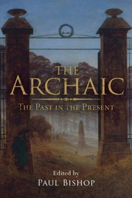 The Archaic (The Past in the Present) by Paul Bishop, 9780415547567