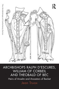 Archbishops Ralph d'Escures, William of Corbeil and Theobald of Bec (Heirs of Anselm and Ancestors of Becket) by Jean Truax, 9780754668336