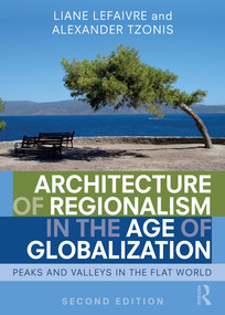 Architecture of Regionalism in the Age of Globalization (Peaks and Valleys in the Flat World) by Liane Lefaivre, Alexander Tzonis, 9780367281168