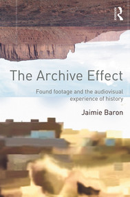 The Archive Effect (Found Footage and the Audiovisual Experience of History) - 9780415660730 by Jaimie Baron, 9780415660730