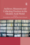 Archives, Museums and Collecting Practices in the Modern Arab World by Sonja Mejcher-Atassi, John Pedro Schwartz, 9781138279681