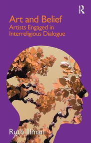 Art and Belief (Artists Engaged in Interreligious Dialogue) by Ruth Illman, 9781138117143