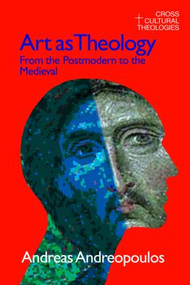 Art as Theology (From the Postmodern to the Medieval) by Andreas Andreapoulos, 9781845531713